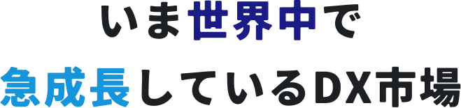 今世界中で急成長しているDX市場